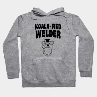 Koala-fied Welder - Funny Welding Hoodie